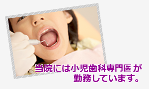 当院には小児歯科認定医が勤務しています。